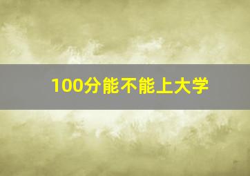 100分能不能上大学