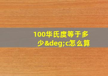 100华氏度等于多少°c怎么算