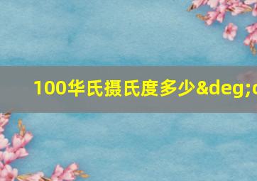 100华氏摄氏度多少°c