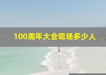 100周年大会现场多少人