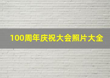 100周年庆祝大会照片大全