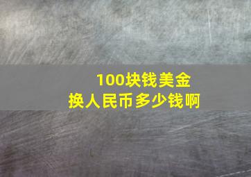 100块钱美金换人民币多少钱啊