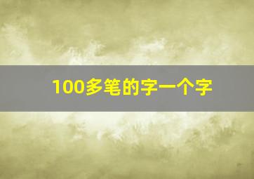 100多笔的字一个字