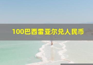 100巴西雷亚尔兑人民币