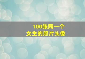 100张同一个女生的照片头像