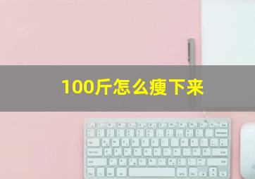 100斤怎么瘦下来