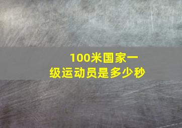 100米国家一级运动员是多少秒