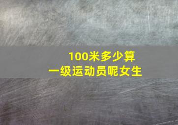 100米多少算一级运动员呢女生