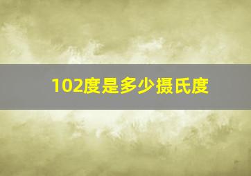 102度是多少摄氏度