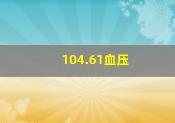 104.61血压