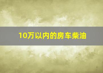 10万以内的房车柴油