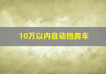 10万以内自动挡房车