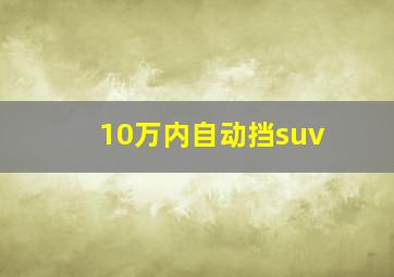 10万内自动挡suv