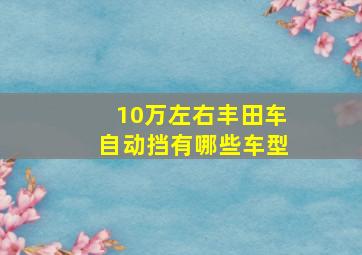 10万左右丰田车自动挡有哪些车型