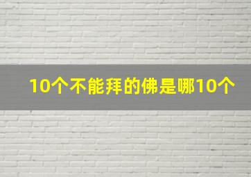 10个不能拜的佛是哪10个