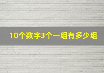 10个数字3个一组有多少组