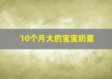 10个月大的宝宝奶量