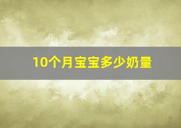 10个月宝宝多少奶量