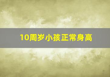 10周岁小孩正常身高