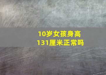 10岁女孩身高131厘米正常吗