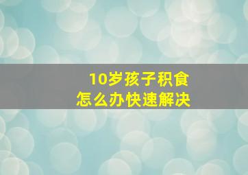 10岁孩子积食怎么办快速解决