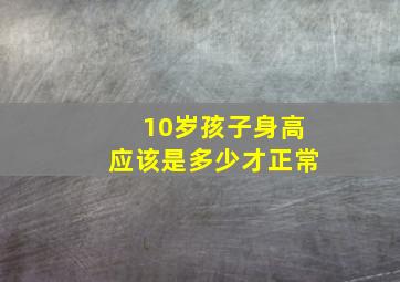 10岁孩子身高应该是多少才正常