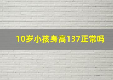 10岁小孩身高137正常吗