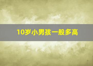 10岁小男孩一般多高