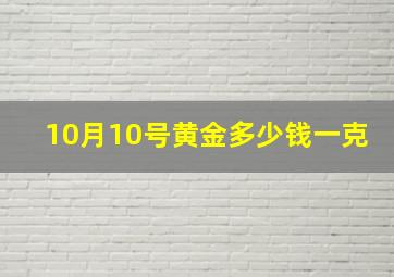 10月10号黄金多少钱一克