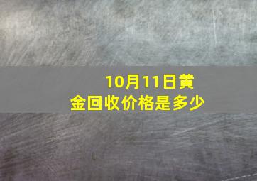 10月11日黄金回收价格是多少