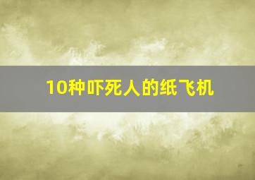 10种吓死人的纸飞机