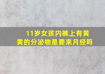 11岁女孩内裤上有黄黄的分泌物是要来月经吗