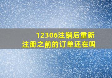 12306注销后重新注册之前的订单还在吗