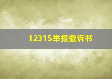 12315举报撤诉书