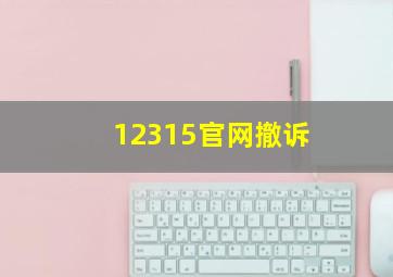 12315官网撤诉