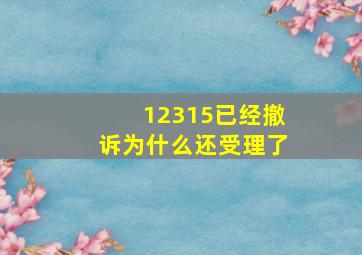 12315已经撤诉为什么还受理了