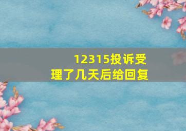 12315投诉受理了几天后给回复