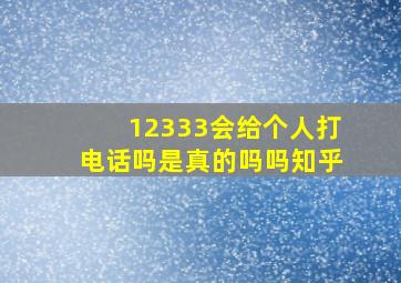 12333会给个人打电话吗是真的吗吗知乎