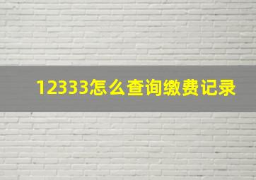 12333怎么查询缴费记录