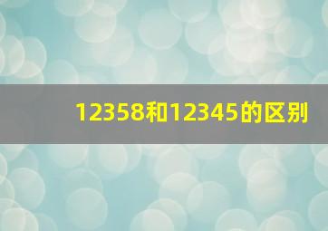 12358和12345的区别