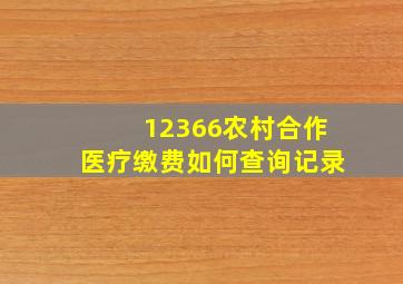 12366农村合作医疗缴费如何查询记录