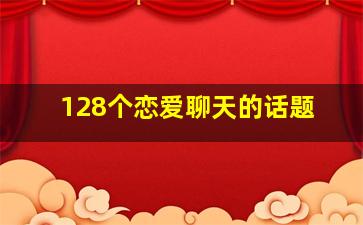 128个恋爱聊天的话题