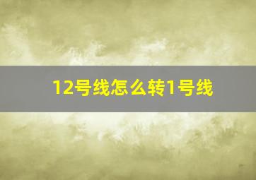 12号线怎么转1号线