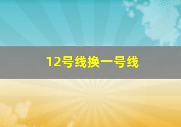 12号线换一号线