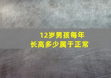 12岁男孩每年长高多少属于正常