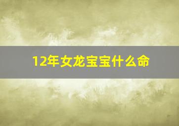 12年女龙宝宝什么命