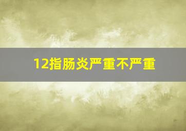 12指肠炎严重不严重