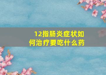 12指肠炎症状如何治疗要吃什么药