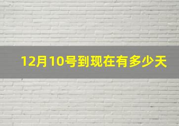 12月10号到现在有多少天