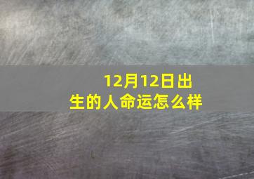 12月12日出生的人命运怎么样